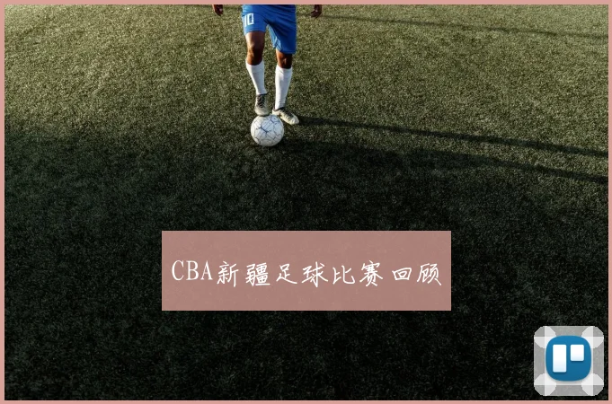 CBA新疆足球比赛回顾