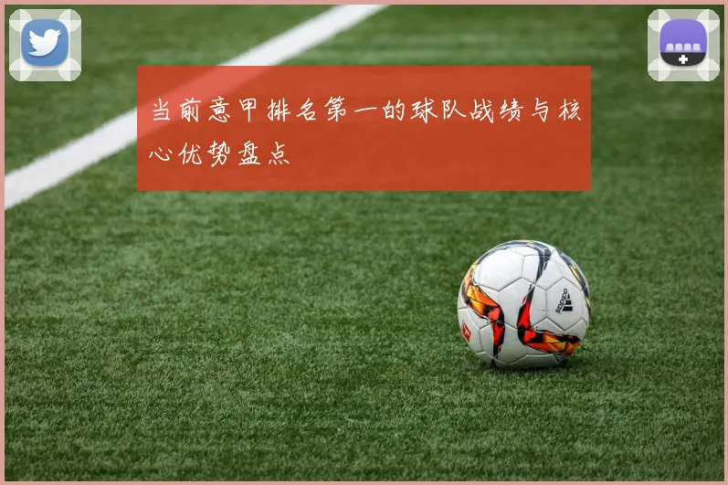当前意甲排名第一的球队战绩与核心优势盘点